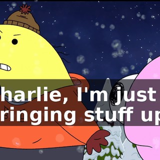 Charlie, I'm just bringing stuff up,