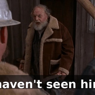 I haven't seen him!