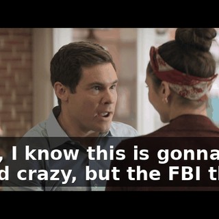 Okay, I know this is gonna sound crazy, but the FBI thinks