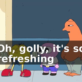 Oh, golly, it's so refreshing