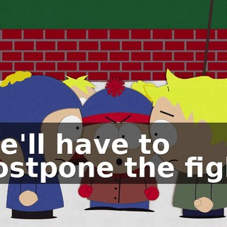We'll have to postpone the fight