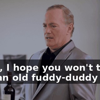 Well, I hope you won't think I'm an old fuddy-duddy