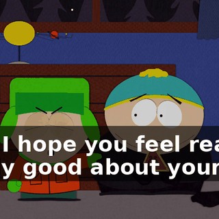 And I hope you feel really, really good about yourself.