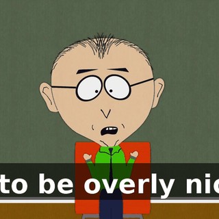 is to be overly nice.