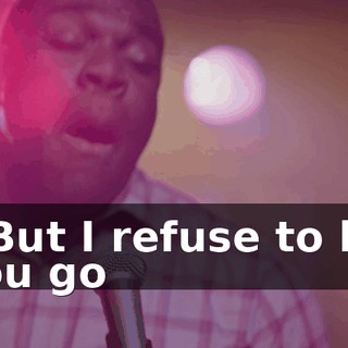 * But I refuse to let you go