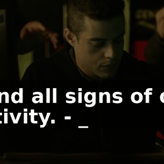 - and all signs of our activity. - _