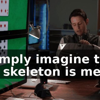 I simply imagine that my skeleton is me,