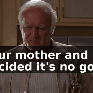 your mother and I decided it's no good