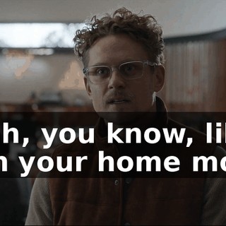 - Yeah, you know, like when your home movies