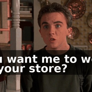 You want me to work at your store?