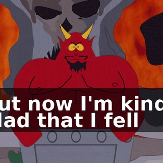 ♪ But now I'm kinda glad that I fell ♪