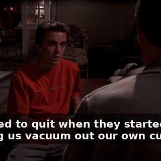 I wanted to quit when they started making us vacuum out our own cubicles.