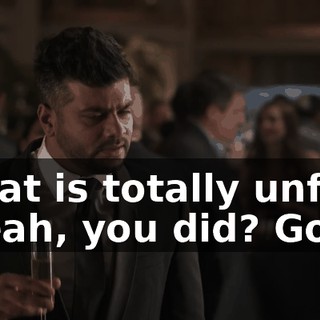 - that is totally unfair. - Yeah, you did? Good.