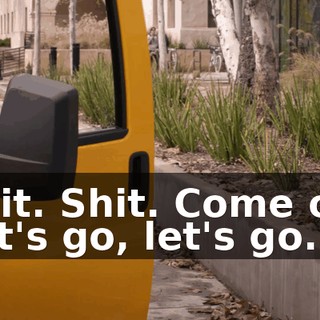 Shit. Shit. Come on. Let's go, let's go.