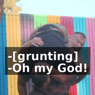 -[grunting] -Oh my God!