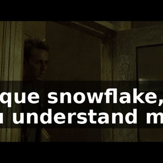 unique snowflake, do you understand me?