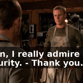 - Man, I really admire your maturity. - Thank you.