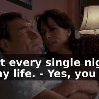 - Not every single night of my life. - Yes, you are.