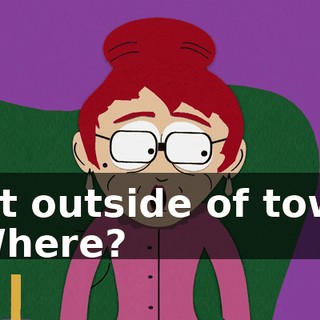 Just outside of town. - Where?