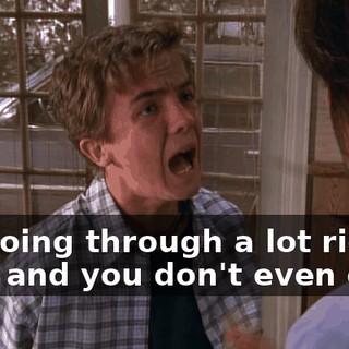 I'm going through a lot right now, and you don't even care!