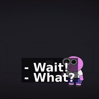 - Wait! - What?