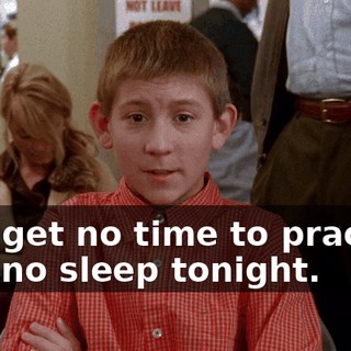 So I get no time to practice and no sleep tonight.