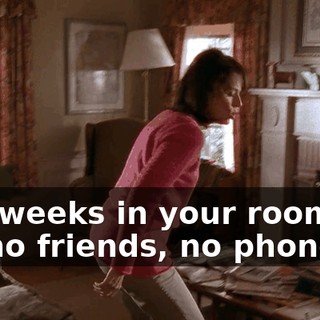 Two weeks in your room, no TV, no friends, no phone.