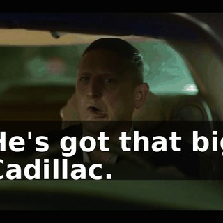 He's got that big Cadillac.