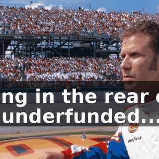 Starting in the rear of the field, underfunded...