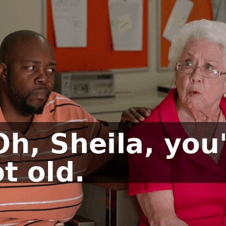 - Oh, Sheila, you're not old.