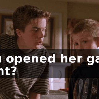 You opened her gate, right?