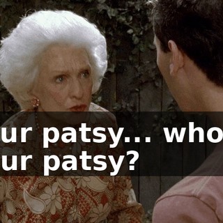 Your patsy... who is your patsy?