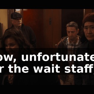 Now, unfortunately for the wait staff,