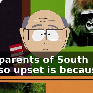 the parents of South Park are so upset is because--