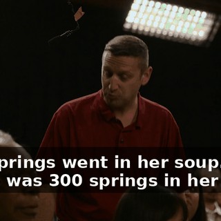 The springs went in her soup. There was 300 springs in her soup.