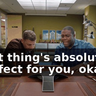 that thing's absolutely perfect for you, okay?
