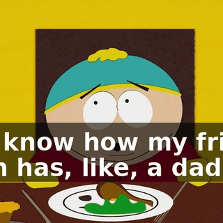 You know how my friend Stan has, like, a dad?