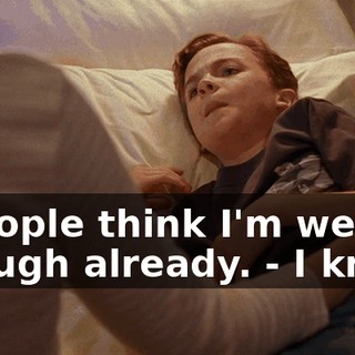 - People think I'm weird enough already. - I know.