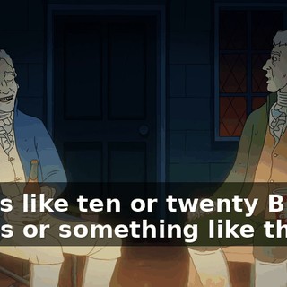 It was like ten or twenty British dudes or something like that.