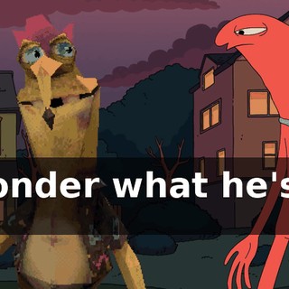 I wonder what he's up to!