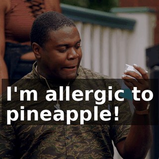 I'm allergic to pineapple!