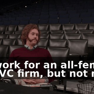 to work for an all-female led VC firm, but not me.
