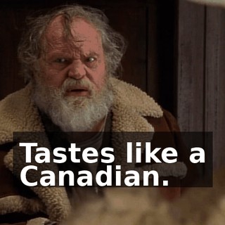 Tastes like a Canadian.