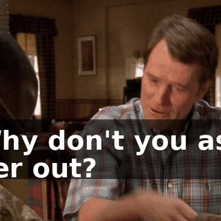 Why don't you ask her out?