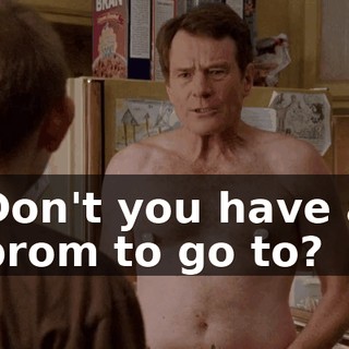 Don't you have a prom to go to?