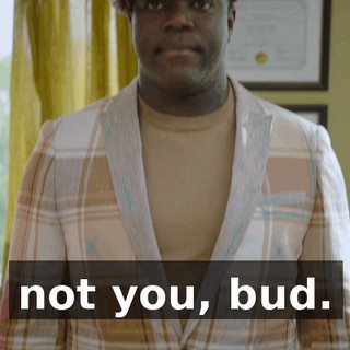 not you, bud.
