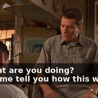 - What are you doing? - Let me tell you how this works.
