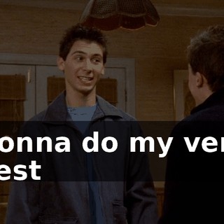 ♪ Gonna do my very best ♪