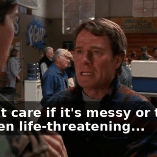 I don't care if it's messy or trivial or even life-threatening...