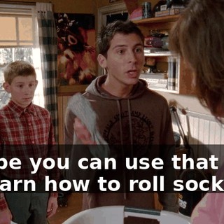 Maybe you can use that time to learn how to roll socks.
